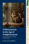 Niall O'Flaherty, Niall (King's College London) O'Flaherty, Niall (King''s College London) O''flaherty, O'Flaherty Niall - Utilitarianism in the Age of Enlightenment