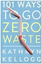 Kathryn Kellogg - 101 Ways to Go Zero Waste