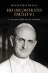 Rino Fisichella - Ho incontrato Paolo VI. La sua santità dalla voce dei testimoni