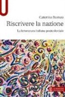 Caterina Romeo - Riscrivere la nazione. La letteratura italiana postcoloniale