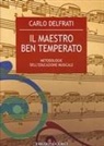 Carlo Delfrati - Il maestro ben temperato. Metodologie dell'educazione musicale