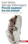 Giorgio Vallortigara, Lisa Vozza - Piccoli equivoci tra noi animali. Siamo sicuri di capirci con le altre specie?