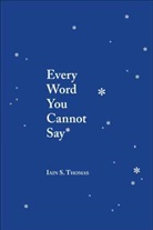 Iain Thomas, Iain S. Thomas - Every Word You Cannot Say