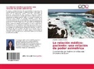Alejandra Lopera Escobar - La relación médico-paciente: una relación de poder asimétrica