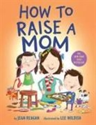 Jean Reagan, Lee Wildish - How to Raise a Mom