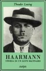 Theodor Lessing - Haarmann. Storia di un lupo mannaro