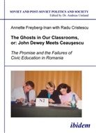 Radu Cristescu, Annette Freyberg-Inan, Annette Cristescu Freyberg-Inan - The Ghosts in Our Classrooms, or John Dewey Meets Ceauescu