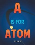 B. - A is for Atom