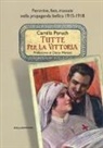 Camilla Peruch - Tutte per la vittoria. Femmine, fate, massaie nella propaganda bellica 1915-1918