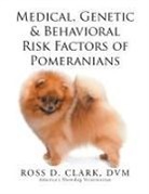 Ross D. Clark Dvm - Medical, Genetic & Behavioral Risk Factors of Pomeranians