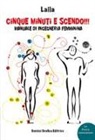 Laila, L. Sghirlanzoni - Cinque minuti e scendo!!! Manuale di ingegneria femminina