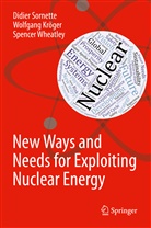 Wolfgan Kröger, Wolfgang Kröger, Didie Sornette, Didier Sornette, Spence Wheatley, Spencer Wheatley - New Ways and Needs for Exploiting Nuclear Energy