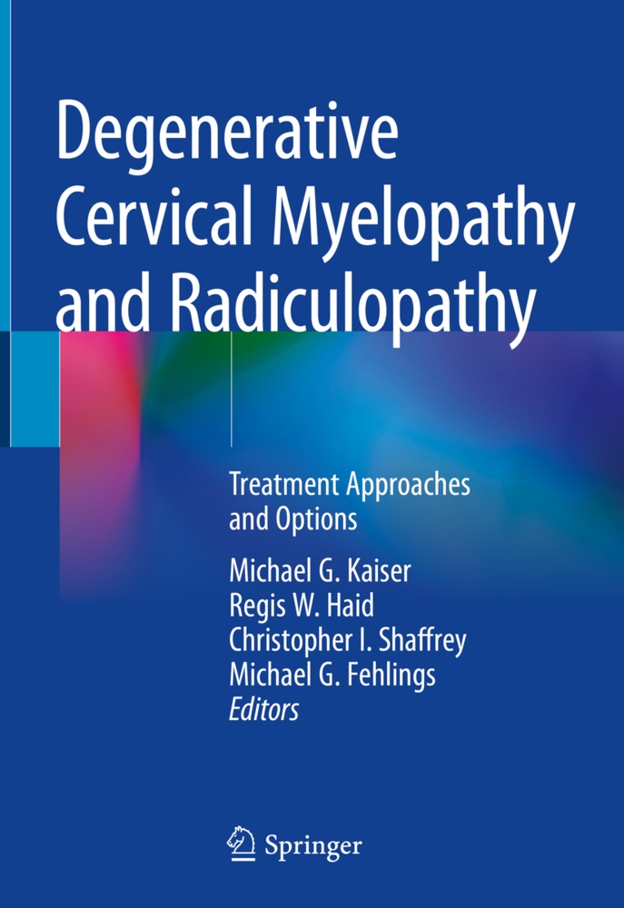 Michael Fehlings, Michael G. Fehlings, Regis Haid, Regis W. Haid, Christopher I Shaffrey et al, … - Degenerative Cervical Myelopathy and Radiculopathy Treatment Approaches and Options