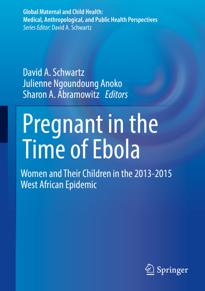 Sharon A Abramowitz, Sharon A. Abramowitz, Julienne N. Anoko, Julienne Ngoundoung Anoko, Julienn Ngoundoung Anoko, Julienne Ngoundoung Anoko... - Pregnant in the Time of Ebola - Women and Their Children in the 2013-2015 West African Epidemic