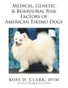 Dvm Ross D. Clark - Medical, Genetic & Behavioral Risk Factors of American Eskimo Dogs