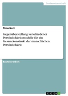 Timo Natt - Gegenüberstellung verschiedener Persönlichkeitsmodelle für ein Gesamtkonstrukt der menschlichen Persönlichkeit