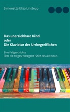 Simonetta Eliza Linstrup - Das unerziehbare Kind oder Die Klaviatur des Unbegreiflichen