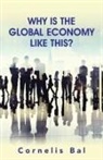 Cornelis Bal - Why Is the Global Economy Like This?