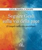 Anna Maria Cànopi - Seguire Gesù sulla via della pace. Il Vangelo nella vita quotidiana