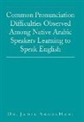 Jamil AbdulHadi - Common Pronunciation Difficulties Observed Among Native Arabic Speakers Learning to Speak English