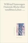 Wilfried Vanweegen - Flutende Blicke über verebbtes Leben