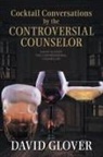 David Glover - Cocktail Conversations by the Controversial Counselor