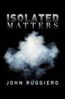 John Ruggiero - Isolated Matters