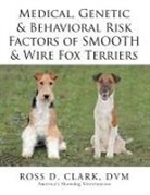 DVM Ross D Clark, DVM Ross D. Clark - Medical, Genetic & Behavioral Risk Factors of Smooth & Wire Fox Terriers
