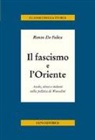 Renzo De Felice - Il fascismo e l'Oriente. Arabi, ebrei e indiani nella politica di Mussolini