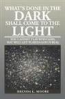 Brenda L. Moore - What's Done in the Dark Shall Come to the Light