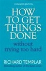 Richard Templar - How to Get Things Done Without Trying Too Hard 2e