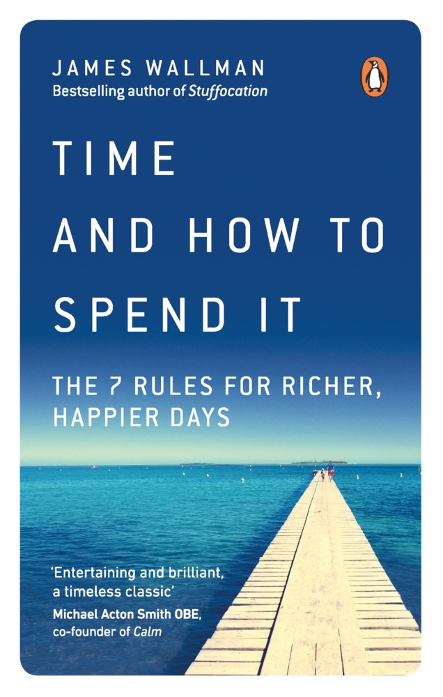 James Wallman, Wallman James - Time and How to Spend It The 7 Rules for Richer, Happier Days