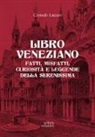 Corrado Lazzari - Libro veneziano. Fatti, misfatti, curiosità e leggende della Serenissima