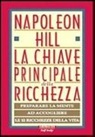 Napoleon Hill - La chiave principale della ricchezza. Preparare la mente ad accogliere le 12 ricchezze della vita
