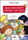 Maria Vago, F. Trabacchi - Papa Francesco, giochi con noi?