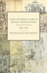 Reginald Blomfield, Reginald Theodore Blomfield, Sir Reginald Blomfield - Three Hundred Years of French Architecture 1494-1794