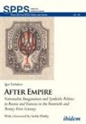 Serhii Plokhy, Igor Torbakov, Andrea Umland, Andreas Umland - After Empire - Nationalist Imagination and Symbolic Politics in Russia and Eurasia in the Twentieth and Twenty-First Century