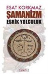 Esat Korkmaz - Samanizm Esrik Yolculuk