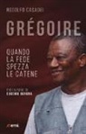 Rodolfo Casadei - Grégoire. Quando la fede spezza le catene