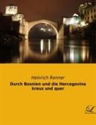 Heinrich Renner - Durch Bosnien und die Hercegovina kreuz und quer