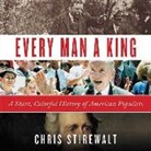 Chris Stirewalt, Chris Stirewalt - Every Man a King: A Short, Colorful History of American Populists (Audio book)