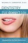Michael D Carpenter, Michael D. Carpenter, Michael D. Carpenter - Dentistry That Doesn't Bite