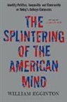 William Egginton - The Splintering of the American Mind: Identity Politics, Inequality, and Community on Today's College Campuses