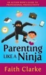 Faith Clarke - Parenting Like a Ninja