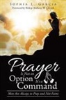 Sophia L. Garcia - Prayer Is Not an Option It'S a Command