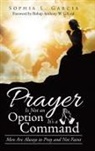 Sophia L. Garcia - Prayer Is Not an Option It'S a Command
