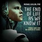 Michael Guillen, Michael Guillen - The End of Life as We Know It: Ominous News from the Frontiers of Science (Hörbuch)