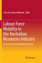 Fiona M. Haslam McKenzie, Fion M Haslam McKenzie, Fiona M Haslam McKenzie - Labour Force Mobility in the Australian Resources Industry