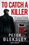 Peter Bleksley - To Catch A Killer - My Hunt for the Truth Behind the Doorstep Murder