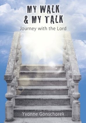 Yvonne Gonschorek,  Yvonne  Gonschorek,  Yvonne Gonschorek,  Yvonne Gonschorek - My Walk & My Talk - Journey with the Lord